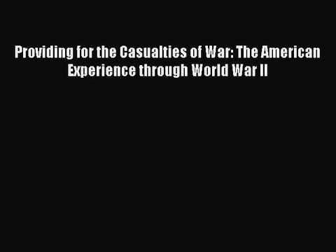 Download Providing for the Casualties of War: The American Experience through World War II
