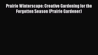 Read Prairie Winterscape: Creative Gardening for the Forgotten Season (Prairie Gardener) Ebook