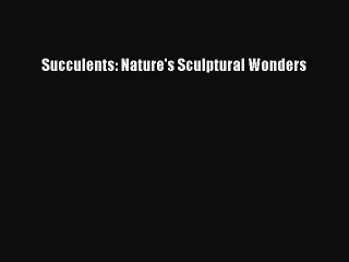 Read Succulents: Nature's Sculptural Wonders Ebook Free
