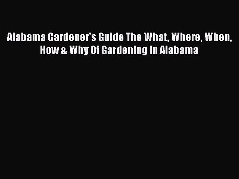 Read Alabama Gardener's Guide The What Where When How & Why Of Gardening In Alabama Ebook Free