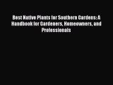 Read Best Native Plants for Southern Gardens: A Handbook for Gardeners Homeowners and Professionals
