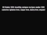 Read 30 Under 300: healthy unique recipes under 300 calories (gluten free sugar free dairy