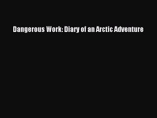 Read Dangerous Work: Diary of an Arctic Adventure Ebook Free