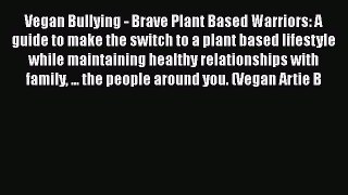 Read Vegan Bullying - Brave Plant Based Warriors: A guide to make the switch to a plant based