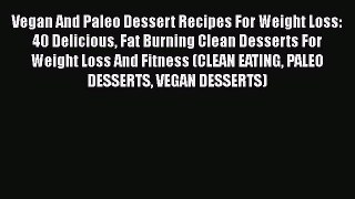 Read Vegan And Paleo Dessert Recipes For Weight Loss: 40 Delicious Fat Burning Clean Desserts