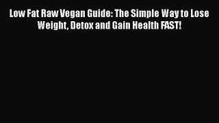 Read Low Fat Raw Vegan Guide: The Simple Way to Lose Weight Detox and Gain Health FAST! Ebook