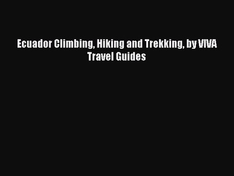 Read Ecuador Climbing Hiking and Trekking by VIVA Travel Guides Ebook Free