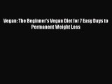 Read Vegan: The Beginner's Vegan Diet for 7 Easy Days to Permanent Weight Loss Ebook