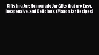 Read Gifts in a Jar: Homemade Jar Gifts that are Easy Inexpensive and Delicious. (Mason Jar