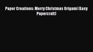 Read Paper Creations: Merry Christmas Origami (Easy Papercraft) PDF Free