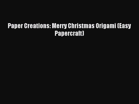 Read Paper Creations: Merry Christmas Origami (Easy Papercraft) PDF Free