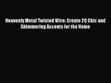 Read Heavenly Metal Twisted Wire: Create 20 Chic and Shimmering Accents for the Home Ebook