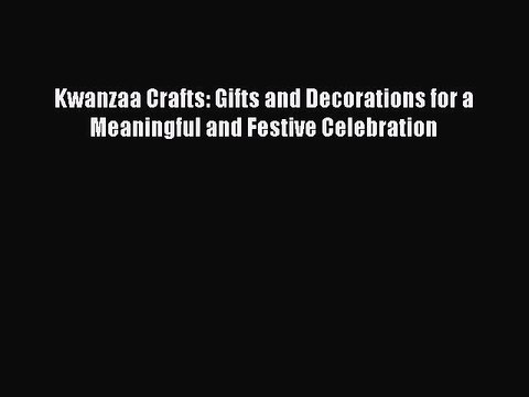 Read Kwanzaa Crafts: Gifts and Decorations for a Meaningful and Festive Celebration Ebook Free