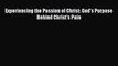 [PDF] Experiencing the Passion of Christ: God's Purpose Behind Christ's Pain [Download] Online