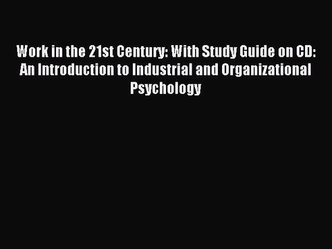 Read Work in the 21st Century: With Study Guide on CD: An Introduction to Industrial and Organizational