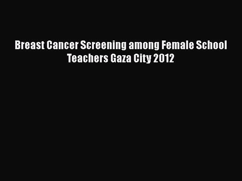 [PDF] Breast Cancer Screening among Female School Teachers Gaza City 2012 [Download] Full Ebook