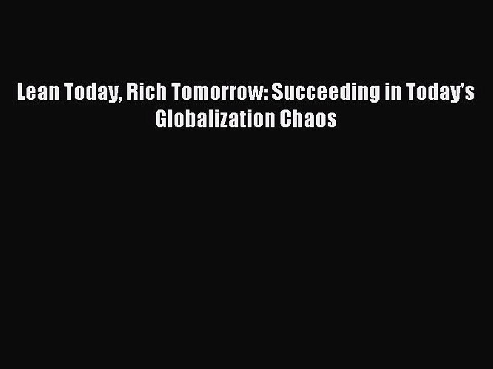 Read Lean Today Rich Tomorrow: Succeeding in Today's Globalization Chaos Ebook Free