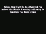 Read Fatigue: Fight It with the Blood Type Diet: The Individualized Plan for Preventing and