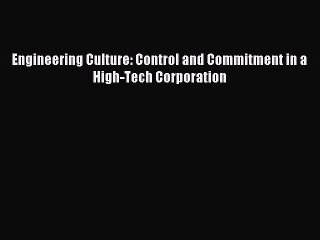 Read Engineering Culture: Control and Commitment in a High-Tech Corporation Ebook Free