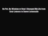 [PDF] No Pot No Window or How I Changed My Life from Sour Lemons to Sweet Lemonade [Read] Online