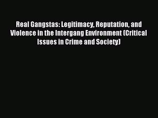 Download Real Gangstas: Legitimacy Reputation and Violence in the Intergang Environment (Critical