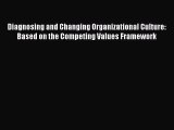 Read Diagnosing and Changing Organizational Culture: Based on the Competing Values Framework
