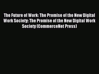 Read The Future of Work: The Promise of the New Digital Work Society: The Promise of the New