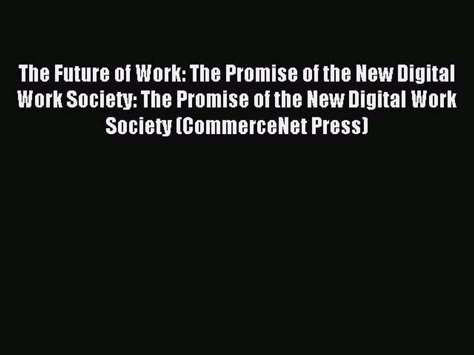 Read The Future of Work: The Promise of the New Digital Work Society: The Promise of the New