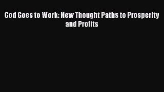 Read God Goes to Work: New Thought Paths to Prosperity and Profits Ebook Free