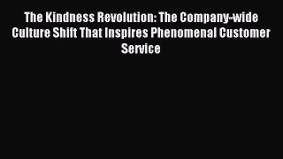 Read The Kindness Revolution: The Company-wide Culture Shift That Inspires Phenomenal Customer