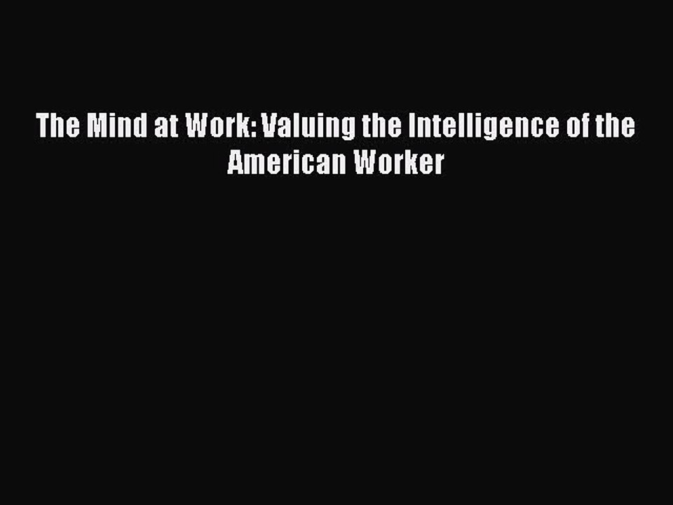 Read The Mind at Work: Valuing the Intelligence of the American Worker Ebook Free
