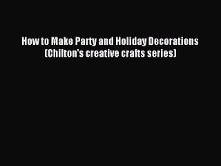 Download How to Make Party and Holiday Decorations (Chilton's creative crafts series) Ebook