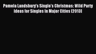 Read Pamela Landsbury's Single's Christmas: Wild Party Ideas for Singles In Major Cities [2013]