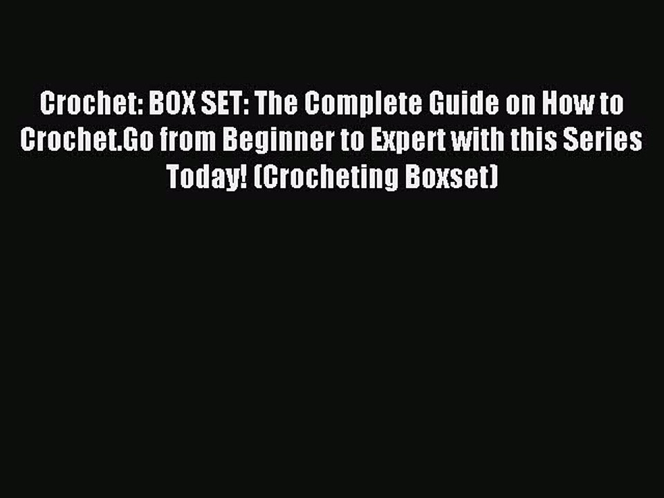 Read Crochet: BOX SET: The Complete Guide on How to Crochet.Go from Beginner to Expert with