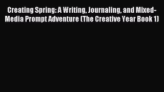 Read Creating Spring: A Writing Journaling and Mixed-Media Prompt Adventure (The Creative Year