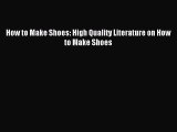 Download How to Make Shoes: High Quality Literature on How to Make Shoes Ebook Online