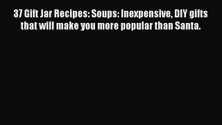 Read 37 Gift Jar Recipes: Soups: Inexpensive DIY gifts that will make you more popular than