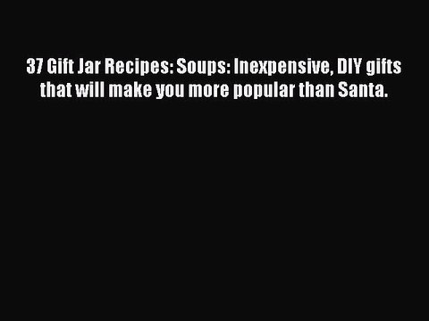 Read 37 Gift Jar Recipes: Soups: Inexpensive DIY gifts that will make you more popular than