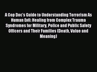 Read A Cop Doc's Guide to Understanding Terrorism As Human Evil: Healing from Complex Trauma