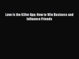 Read Love Is the Killer App: How to Win Business and Influence Friends Ebook Free