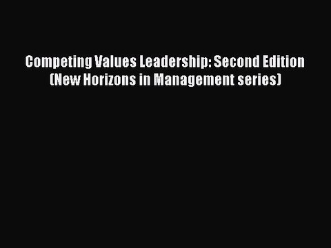 Read Competing Values Leadership: Second Edition (New Horizons in Management series) Ebook