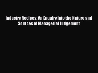 Download Industry Recipes: An Enquiry into the Nature and Sources of Managerial Judgement PDF