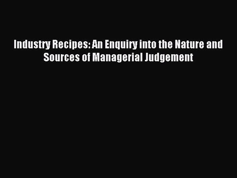 Download Industry Recipes: An Enquiry into the Nature and Sources of Managerial Judgement PDF
