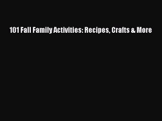 Read 101 Fall Family Activities: Recipes Crafts & More Ebook Free