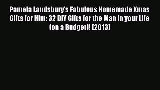 Read Pamela Landsbury's Fabulous Homemade Xmas Gifts for Him: 32 DIY Gifts for the Man in your