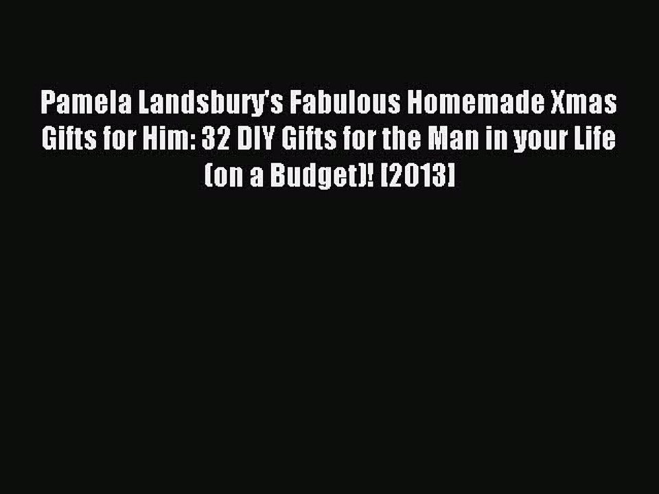 Read Pamela Landsbury's Fabulous Homemade Xmas Gifts for Him: 32 DIY Gifts for the Man in your