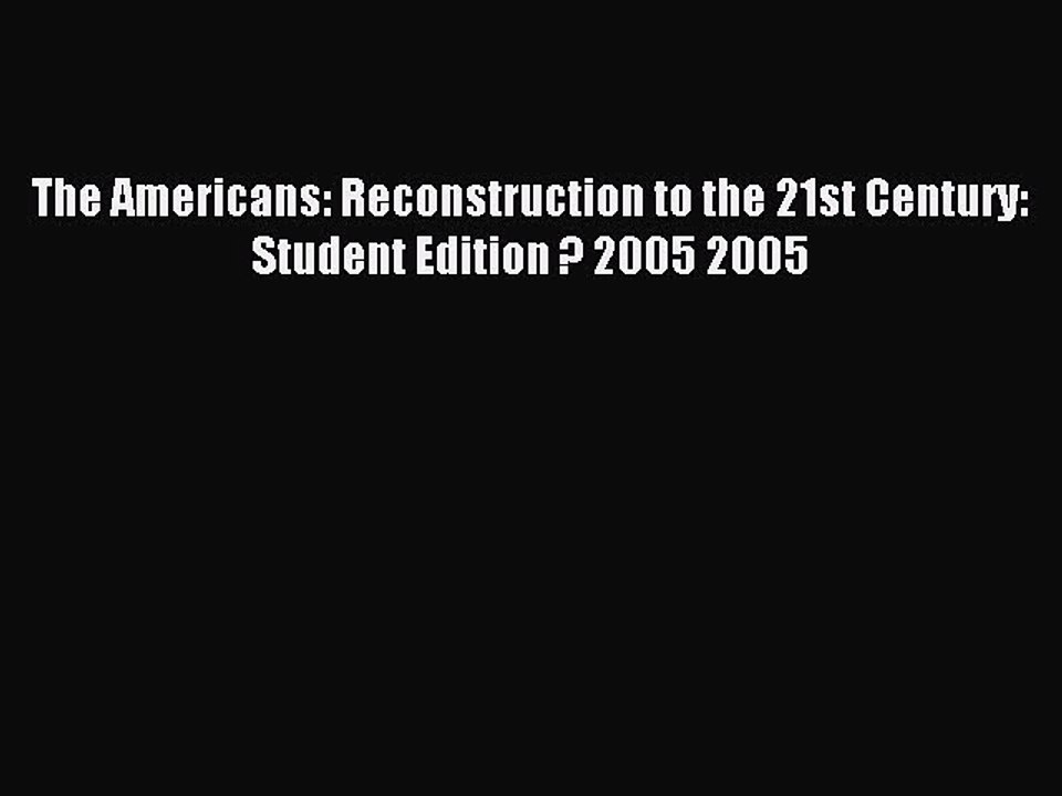 [Download PDF] The Americans: Reconstruction to the 21st Century: Student Edition ? 2005 2005