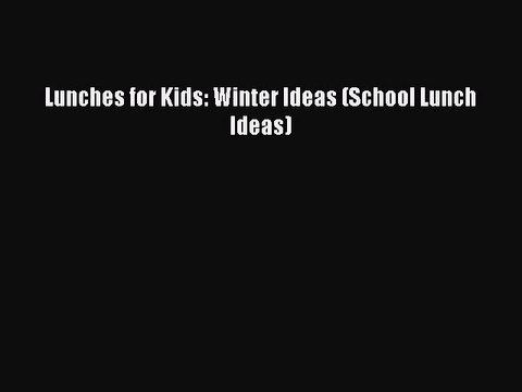 Read Lunches for Kids: Winter Ideas (School Lunch Ideas) Ebook Online