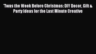 Read 'Twas the Week Before Christmas: DIY Decor Gift & Party Ideas for the Last Minute Creative