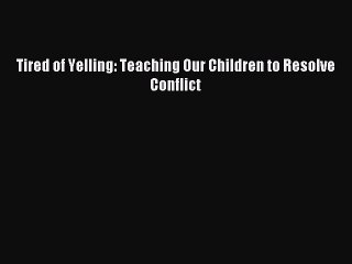 Read Tired of Yelling: Teaching Our Children to Resolve Conflict Ebook Free